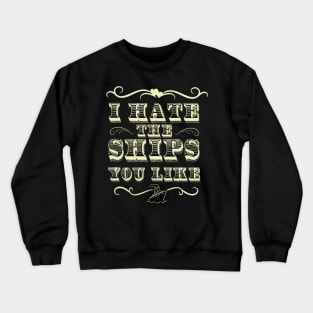 I Hate The Ships You Like Crewneck Sweatshirt